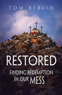 Restored: Finding Redemption in Our Mess by Berlin, Tom
