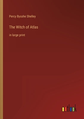The Witch of Atlas: in large print by Shelley, Percy Bysshe