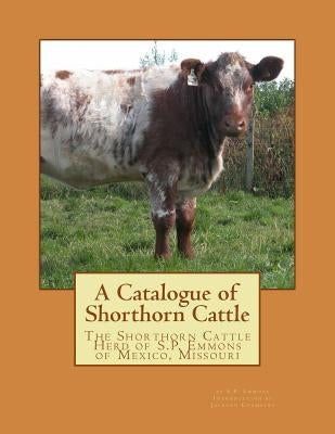A Catalogue of Shorthorn Cattle: The Shorthorn Cattle Herd of S.P. Emmons of Mexico, Missouri by Chambers, Jackson