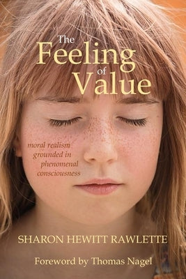 The Feeling of Value: Moral Realism Grounded in Phenomenal Consciousness by Nagel, Thomas