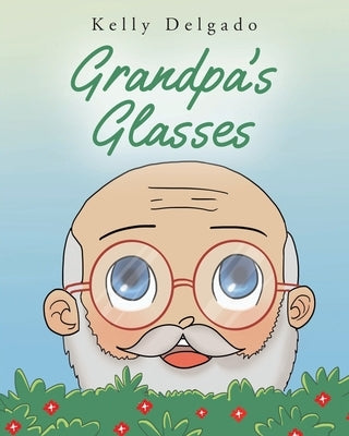 Grandpa's Glasses: A Story about Perspective by Delgado, Kelly
