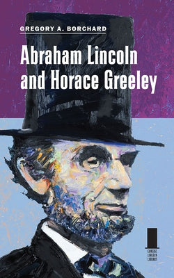 Abraham Lincoln and Horace Greeley by Borchard, Gregory A.