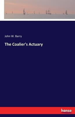The Coalier's Actuary by Barry, John W.