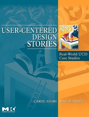 User-Centered Design Stories: Real-World Ucd Case Studies by Righi, Carol