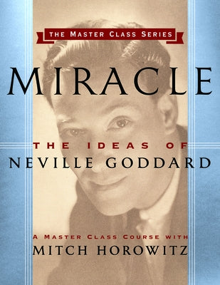 Miracle (Master Class Series): The Ideas of Neville Goddard by Horowitz, Mitch