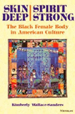 Skin Deep, Spirit Strong: The Black Female Body in American Culture by Wallace-Sanders, Kimberly
