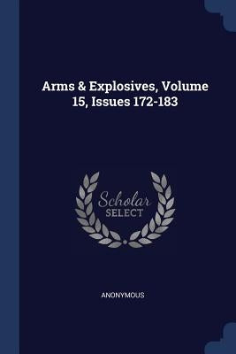Arms & Explosives, Volume 15, Issues 172-183 by Anonymous