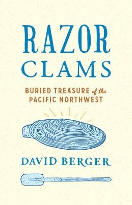 Razor Clams: Buried Treasure of the Pacific Northwest by Berger, David