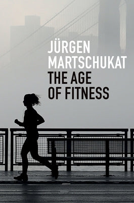 The Age of Fitness: How the Body Came to Symbolize Success and Achievement by Skinner, Alex