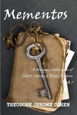Mementos: A Unique Collection of Short Stories & Flash Fiction by Cohen, Theodore Jerome