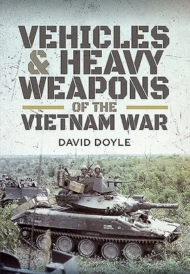 Vehicles and Heavy Weapons of the Vietnam War by Doyle, David