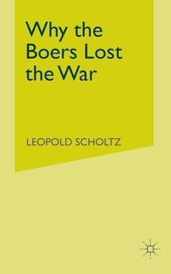 Why the Boers Lost the War by Scholtz, L.