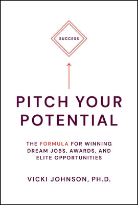 Pitch Your Potential: The Formula for Winning Dream Jobs, Awards, and Elite Opportunities by Johnson, Vicki