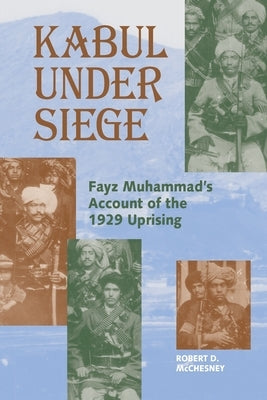 Kabul Under Siege: Fayz Muhammad's Account of the 1929 Uprising by Muhammad, Fayz
