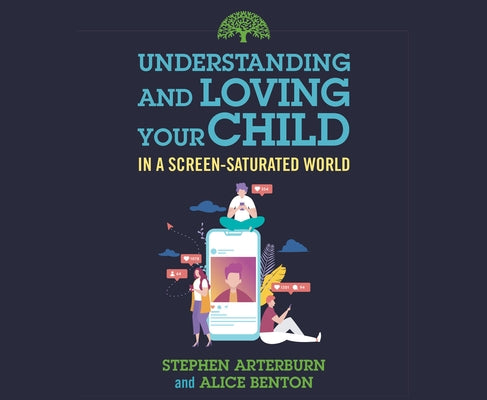Understanding and Loving Your Child in a Screen-Saturated World by Arterburn, Stephen