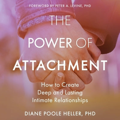 The Power of Attachment: How to Create Deep and Lasting Intimate Relationships by Heller, Diane Poole