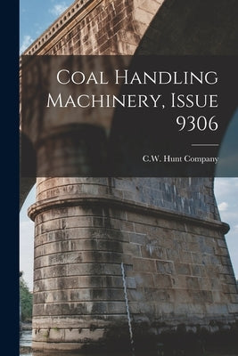 Coal Handling Machinery, Issue 9306 by C W Hunt Company