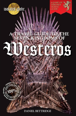 The Travel Guide to the Seven Kingdoms of Westeros by Bettridge, Daniel