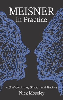 Meisner in Practice: A Guide for Actors, Directors and Teachers by Moseley, Nick