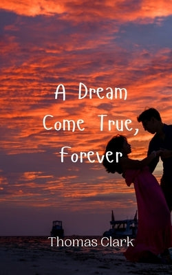 A Dream Come True, Forever by Clark, Thomas