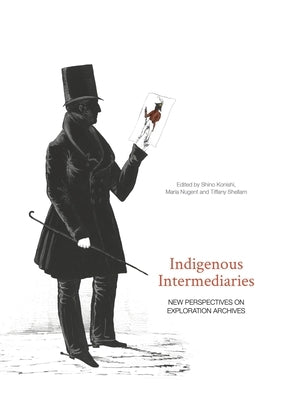 Indigenous Intermediaries: New perspectives on exploration archives by Konishi, Shino
