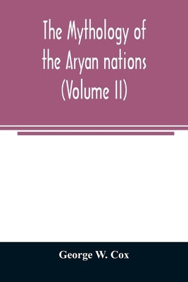 The mythology of the Aryan nations (Volume II) by W. Cox, George
