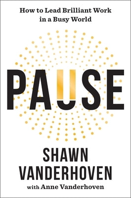 Pause: How to Lead Brilliant Work in a Busy World by Vanderhoven, Shawn