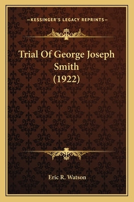 Trial Of George Joseph Smith (1922) by Watson, Eric R.