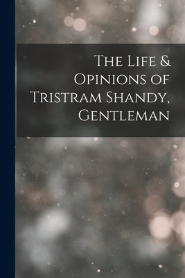 The Life & Opinions of Tristram Shandy, Gentleman by Anonymous