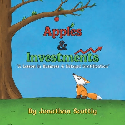 Apples & Investments: "A Lesson in Business & Delayed Gratification" by Scottly, Jonathan