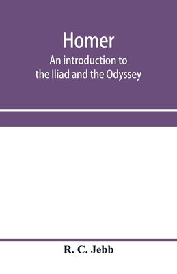 Homer: an introduction to the Iliad and the Odyssey by C. Jebb, R.