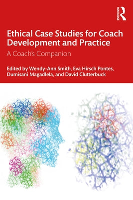 Ethical Case Studies for Coach Development and Practice: A Coach's Companion by Smith, Wendy-Ann