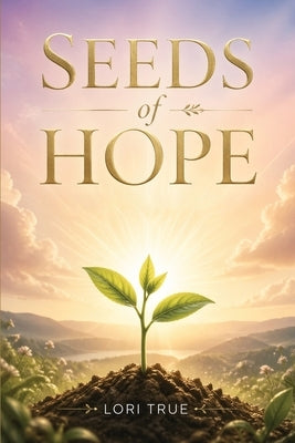 Seeds Of Hope by True, Lori