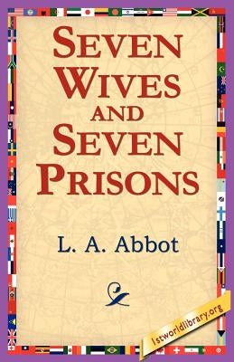 Seven Wives and Seven Prisons by Abbot, L. A.