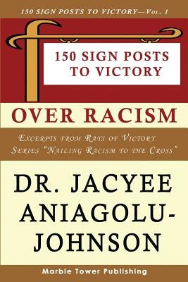 150 Sign Posts to Victory Over Racism - Volume 1: Empowering Sign Posts for Victory Over Racism by Johnson Phd, Jacyee Aniagolu
