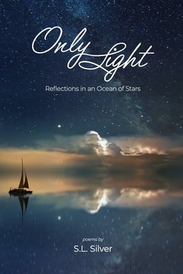 Only Light: Reflections in an Ocean of Stars by Silver, S. L.