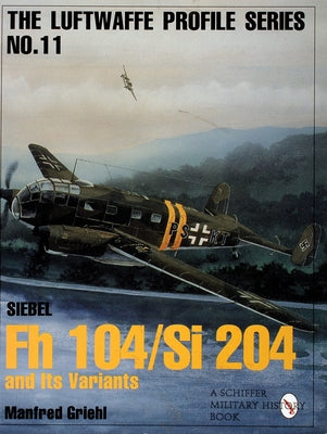 Luftwaffe Profile Series No.11: Siebel FH 104/Si 204 and Its Variants by Griehl, Manfred