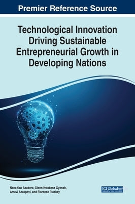 Technological Innovation Driving Sustainable Entrepreneurial Growth in Developing Nations by Asabere, Nana Yaw