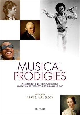 Musical Prodigies: Interpretations from Psychology, Education, Musicology, and Ethnomusicology by McPherson, Gary E.