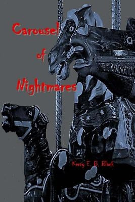 Carousel of Nightmares: A Collection of Short Horror for the Young and the Unaging by Blickenderfer, Beverly V.