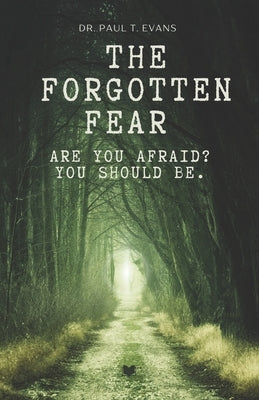 The Forgotten Fear: Are you afraid yet? You should be! by Evans, Paul T.