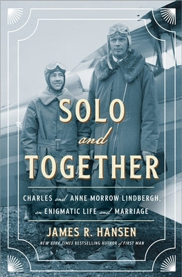 Solo and Together: Charles and Anne Morrow Lindbergh, an Enigmatic Life and Marriage by Hansen, James R.