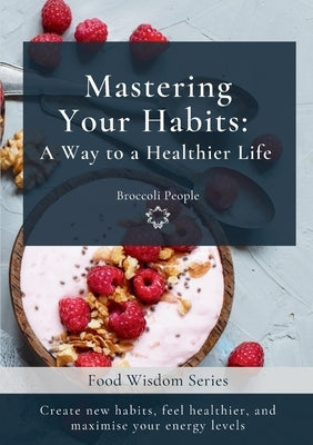 Mastering Your Habits: A Way to a Healthier Life by Moras, Miriam