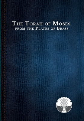 The Torah of Moses from the Plates of Brass: Traditions passed down from our fathers, recorded and preserved by the Commandments of God, to be brought by In Christian Fellowship, The Church O.