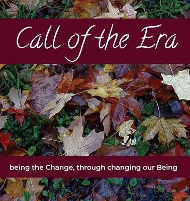 Call of the Era: being the Change, through changing our Being by Twining, Kaye