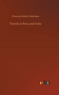 Travels in Peru and India by Markham, Clements Robert