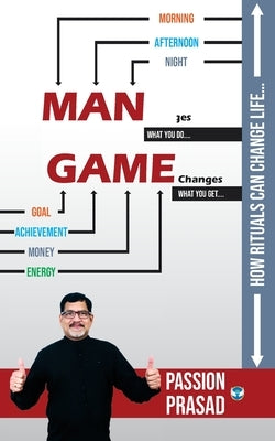MAN Changes, GAME Changes: How Rituals Can Change Life.... by Prasad, Passion