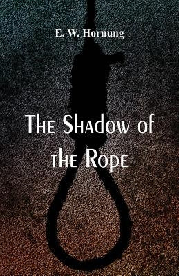 The Shadow of the Rope by Hornung, E. W.