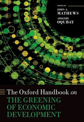 The Oxford Handbook on the Greening of Economic Development by Mathews, John A.