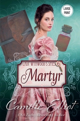 Lady Wynwood's Spies, Volume 6: Martyr (Large Print) by Elliot, Camille